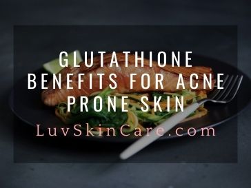 Glutathione Benefits for Acne Prone Skin