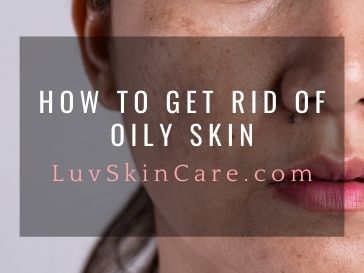 How to Get Rid of Oily Skin?