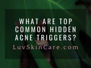 What are Top Common Hidden Acne Triggers?