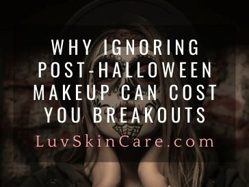 Why Ignoring Post-Halloween Makeup Can Cost You Breakouts