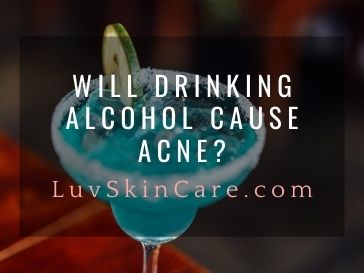 Will Drinking Alcohol Cause Acne?